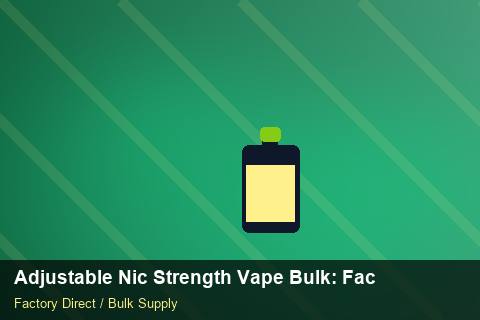 Adjustable Nic Strength Vape Bulk — Adjustable Nic Strength Vape Bulk: Factory Direct Quote — Customs Valuation photo 1