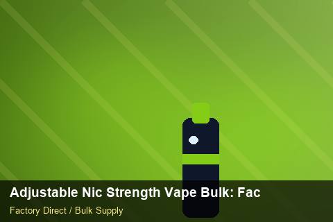 Adjustable Nic Strength Vape Bulk — Adjustable Nic Strength Vape Bulk: Factory Direct Quote — Customs Valuation photo 2
