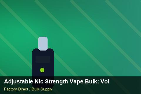 Adjustable Nic Strength Vape Bulk — Adjustable Nic Strength Vape Bulk: Volume Pricing Tiers — Customs Valuation photo 1