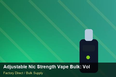 Adjustable Nic Strength Vape Bulk — Adjustable Nic Strength Vape Bulk: Volume Pricing Tiers — HS Code Notes photo 1