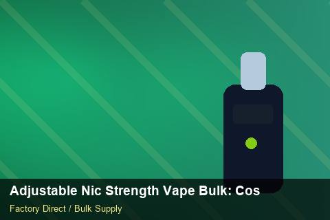Adjustable Nic Strength Vape Bulk — Adjustable Nic Strength Vape Bulk: Cost Breakdown — HS Code Notes photo 1