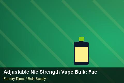 Adjustable Nic Strength Vape Bulk — Adjustable Nic Strength Vape Bulk: Factory Direct Quote — Free Trade Zones photo 1