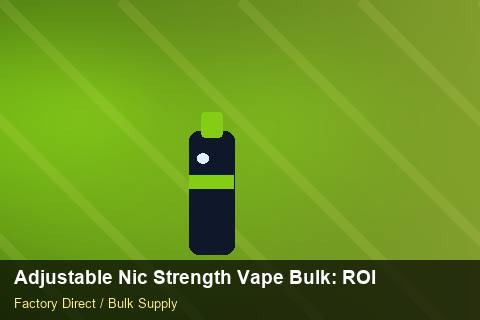Adjustable Nic Strength Vape Bulk — Adjustable Nic Strength Vape Bulk: ROI Analysis — Last-Mile Delivery photo 1