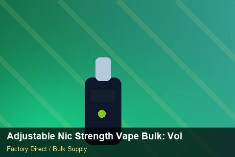 Adjustable Nic Strength Vape Bulk — Adjustable Nic Strength Vape Bulk: Volume Pricing Tiers — Dropship Setup photo 1