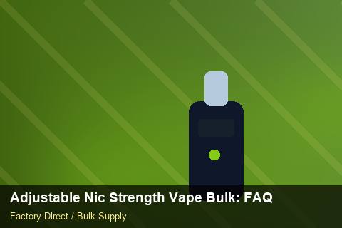 Adjustable Nic Strength Vape Bulk — Adjustable Nic Strength Vape Bulk: FAQ — Dropship Setup photo 1