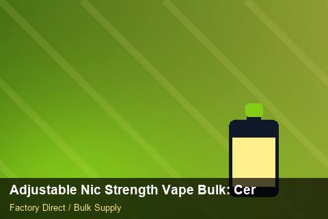 Adjustable Nic Strength Vape Bulk — Adjustable Nic Strength Vape Bulk: Certifications & MSDS — Staff Onboarding photo 1