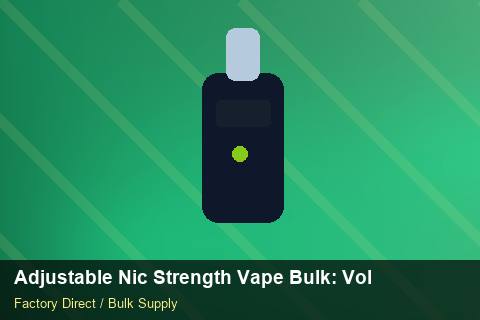 Adjustable Nic Strength Vape Bulk — Adjustable Nic Strength Vape Bulk: Volume Pricing Tiers — Buyer Meetings photo 1