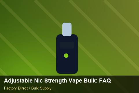 Adjustable Nic Strength Vape Bulk — Adjustable Nic Strength Vape Bulk: FAQ — Buyer Meetings photo 1