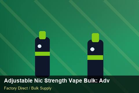 Adjustable Nic Strength Vape Bulk — Adjustable Nic Strength Vape Bulk: Advanced Sourcing — Buyer Meetings photo 1