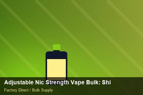 Adjustable Nic Strength Vape Bulk — Adjustable Nic Strength Vape Bulk: Shipping & Logistics — for US Distributors photo 2