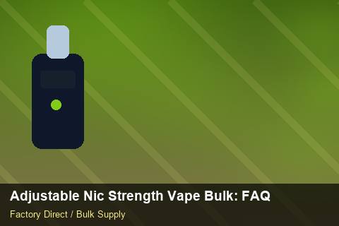 Adjustable Nic Strength Vape Bulk — Adjustable Nic Strength Vape Bulk: FAQ — for US Distributors photo 1
