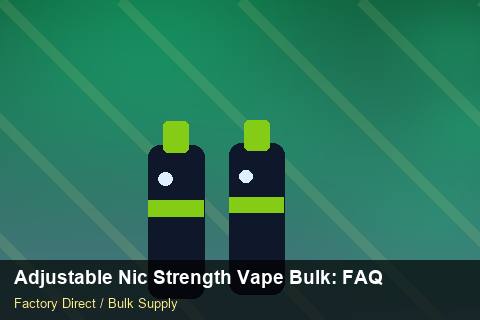 Adjustable Nic Strength Vape Bulk — Adjustable Nic Strength Vape Bulk: FAQ — for US Distributors photo 2