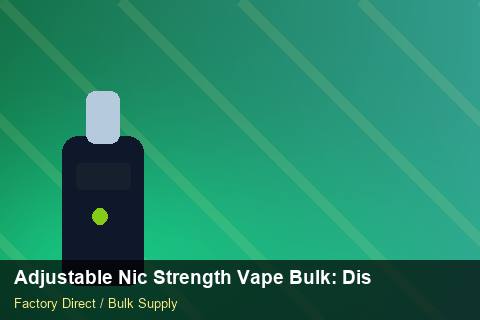 Adjustable Nic Strength Vape Bulk — Adjustable Nic Strength Vape Bulk: Distribution Channels — for EU Chains photo 1