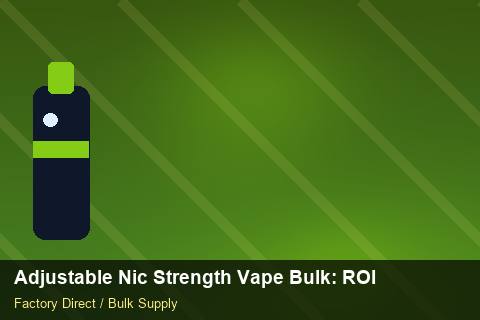 Adjustable Nic Strength Vape Bulk — Adjustable Nic Strength Vape Bulk: ROI Analysis — for EU Chains photo 1