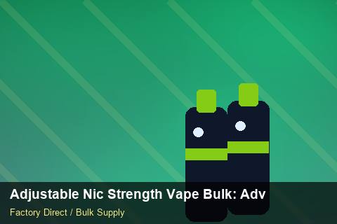 Adjustable Nic Strength Vape Bulk — Adjustable Nic Strength Vape Bulk: Advanced Sourcing — Step-by-Step photo 1