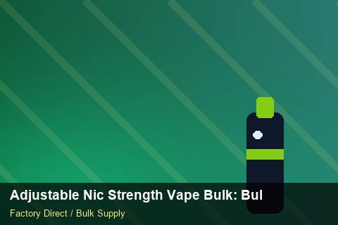 Adjustable Nic Strength Vape Bulk — Adjustable Nic Strength Vape Bulk: Bulk Supplier Guide — vs Competitors photo 1