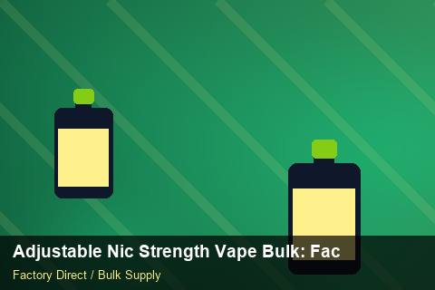Adjustable Nic Strength Vape Bulk — Adjustable Nic Strength Vape Bulk: Factory Direct Quote — vs Competitors photo 1