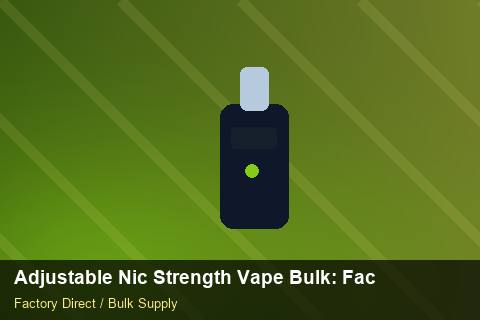 Adjustable Nic Strength Vape Bulk — Adjustable Nic Strength Vape Bulk: Factory Audit Report — vs Competitors photo 1