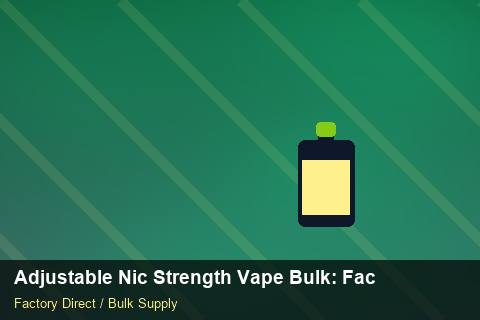 Adjustable Nic Strength Vape Bulk — Adjustable Nic Strength Vape Bulk: Factory Direct Quote — Beginner Notes photo 1