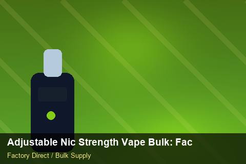 Adjustable Nic Strength Vape Bulk — Adjustable Nic Strength Vape Bulk: Factory Audit Report — Beginner Notes photo 1
