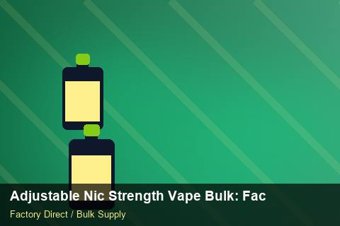 Adjustable Nic Strength Vape Bulk — Adjustable Nic Strength Vape Bulk: Factory Direct Quote — Advanced Notes photo 1