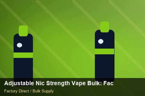 Adjustable Nic Strength Vape Bulk — Adjustable Nic Strength Vape Bulk: Factory Direct Quote — Advanced Notes photo 2