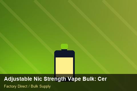 Adjustable Nic Strength Vape Bulk — Adjustable Nic Strength Vape Bulk: Certifications & MSDS — Advanced Notes photo 1