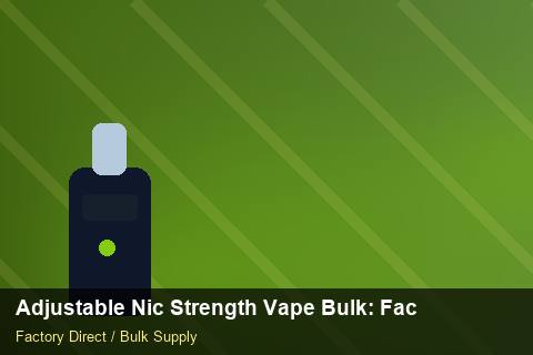 Adjustable Nic Strength Vape Bulk — Adjustable Nic Strength Vape Bulk: Factory Audit Report — Advanced Notes photo 1