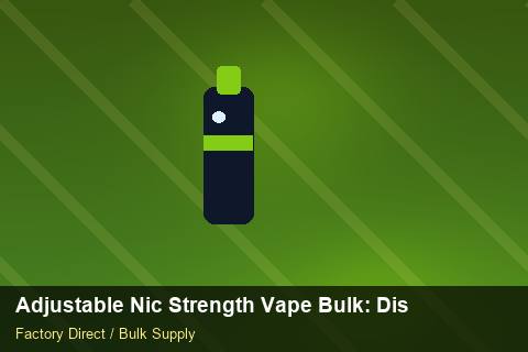 Adjustable Nic Strength Vape Bulk — Adjustable Nic Strength Vape Bulk: Distribution Channels — Advanced Notes photo 2