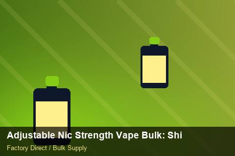Adjustable Nic Strength Vape Bulk — Adjustable Nic Strength Vape Bulk: Shipping & Logistics — Supplier Comparison photo 2
