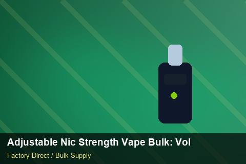 Adjustable Nic Strength Vape Bulk — Adjustable Nic Strength Vape Bulk: Volume Pricing Tiers — Supplier Comparison photo 1