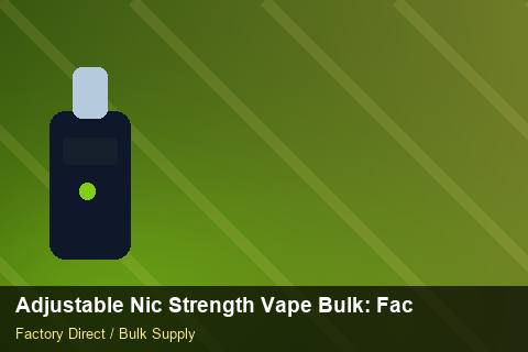 Adjustable Nic Strength Vape Bulk — Adjustable Nic Strength Vape Bulk: Factory Audit Report — Price per Unit photo 1