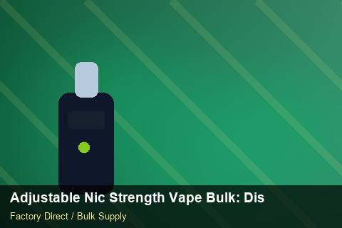 Adjustable Nic Strength Vape Bulk — Adjustable Nic Strength Vape Bulk: Distribution Channels — Carton Quantities photo 1