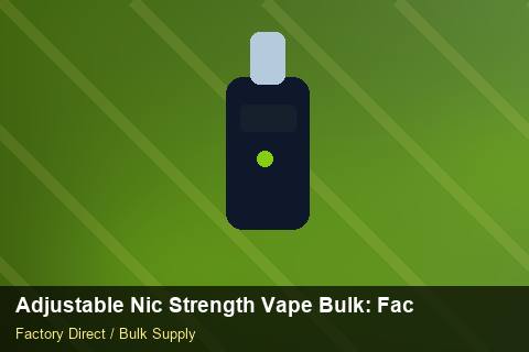 Adjustable Nic Strength Vape Bulk — Adjustable Nic Strength Vape Bulk: Factory Audit Report — Battery Specs photo 1