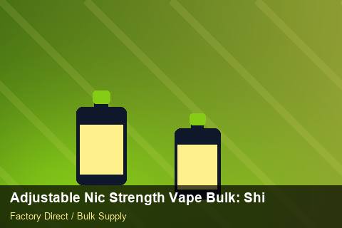 Adjustable Nic Strength Vape Bulk — Adjustable Nic Strength Vape Bulk: Shipping & Logistics — Nicotine Strengths photo 2