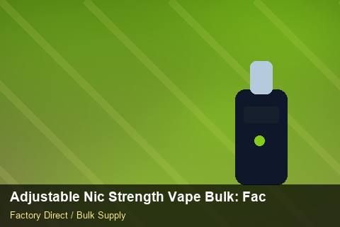 Adjustable Nic Strength Vape Bulk — Adjustable Nic Strength Vape Bulk: Factory Audit Report — Nicotine Strengths photo 1