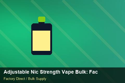 Adjustable Nic Strength Vape Bulk — Adjustable Nic Strength Vape Bulk: Factory Direct Quote — Labelling Rules photo 1