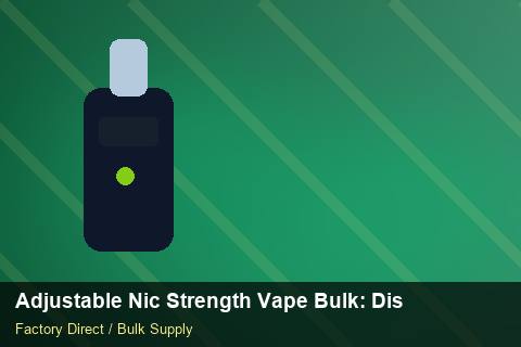 Adjustable Nic Strength Vape Bulk — Adjustable Nic Strength Vape Bulk: Distribution Channels — Labelling Rules photo 1